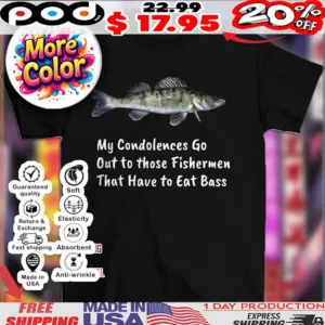 Fish my condolences go out to those fishermen that have to eat bass 2025 shirt