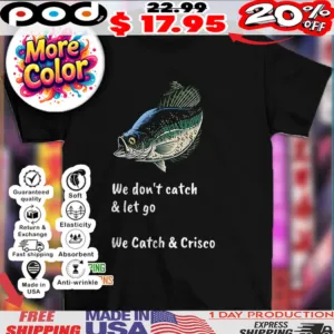 Fish we don’t catch and let go we catch and crisco 2025 shirt