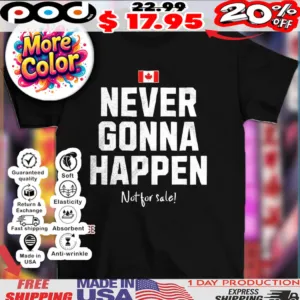 Flag of Canada never gonna happen not for sale shirt