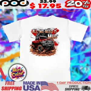 Flogrown all we need is mud truck shirt