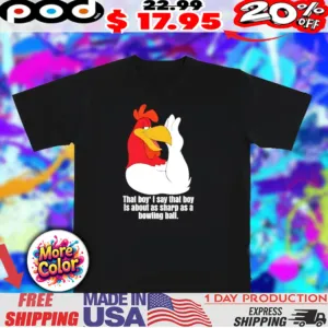 Foghorn Leghorn That boy is about as sharp as a bowling ball shirt