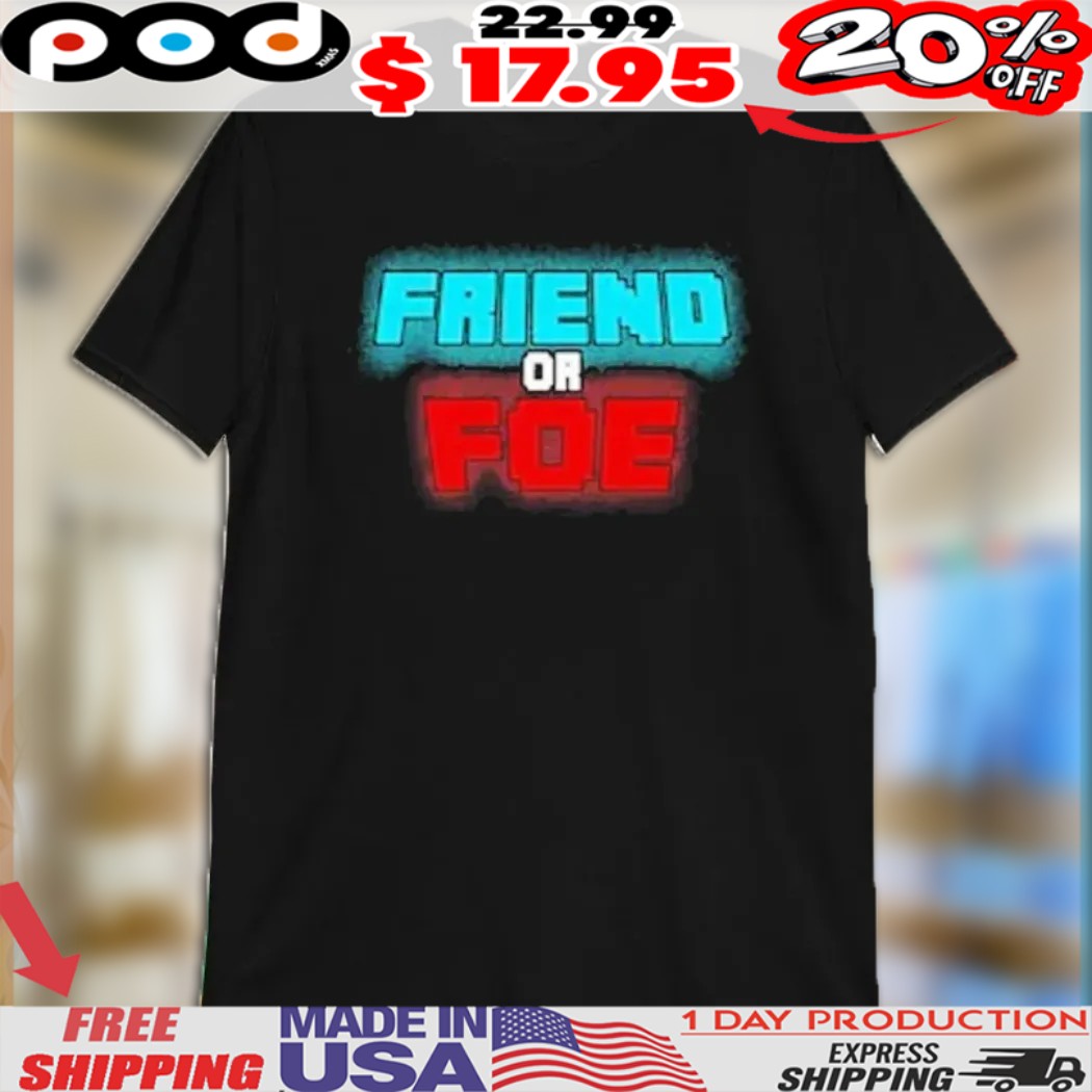 Friend Or Foe Shirt Friend Or Foe Shirt