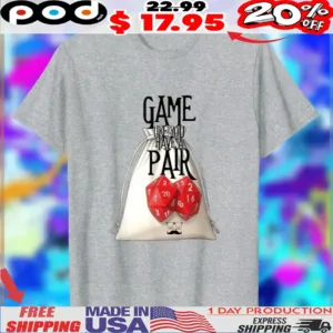 Game Like You Have A Pair Shirt