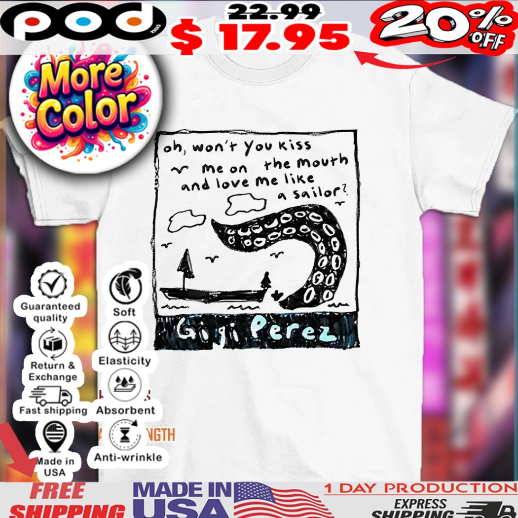 Gigi Perez oh won’t you kiss me on the mouth and love me like a sailor 2025 shirt Gigi Perez oh won’t you kiss me on the mouth and love me like a sailor 2025 shirt