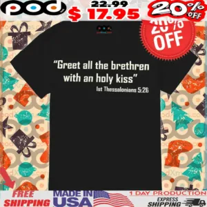 Greet all the brethren with an holy kiss 1st thessalonians 5 26 shirt
