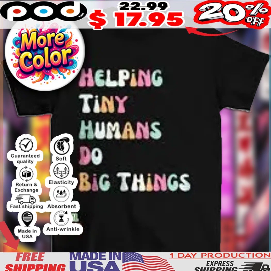 Helping Tiny Humans Do Big Things Colorful Text Style Shirt Helping Tiny Humans Do Big Things Colorful Text Style Shirt
