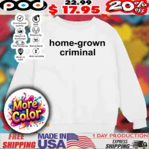 Home-grown criminal 2025 shirt