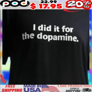 I Did It For The Dopamine Shirt