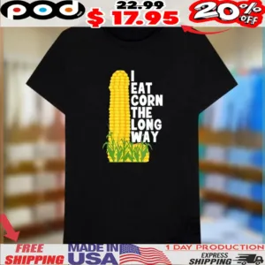 I Eat Corn The Long Way Shirt