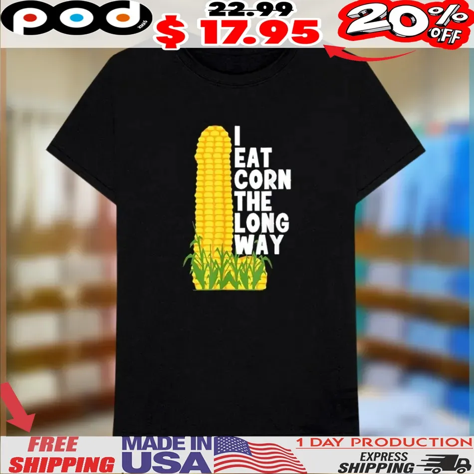 I Eat Corn The Long Way Shirt