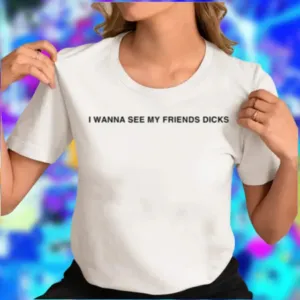 I Wanna See My Friends Dicks Muscle 2025 Shirt