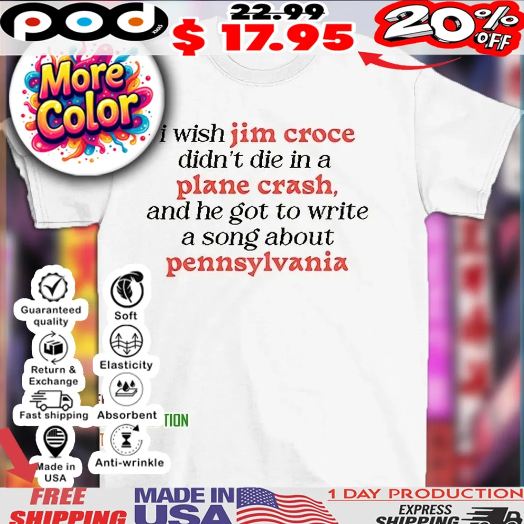 I Wish Jim Croce Didn't Die In A Plane Crash, And He Got To Write A Song About Pennsylvania Shirt I Wish Jim Croce Didn't Die In A Plane Crash, And He Got To Write A Song About Pennsylvania Shirt