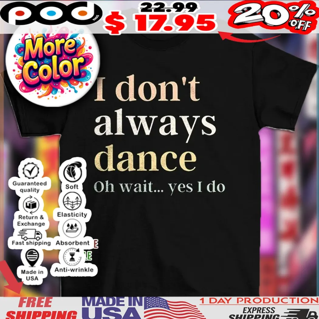 I don’t always dance oh wait yes I do vintage text shirt