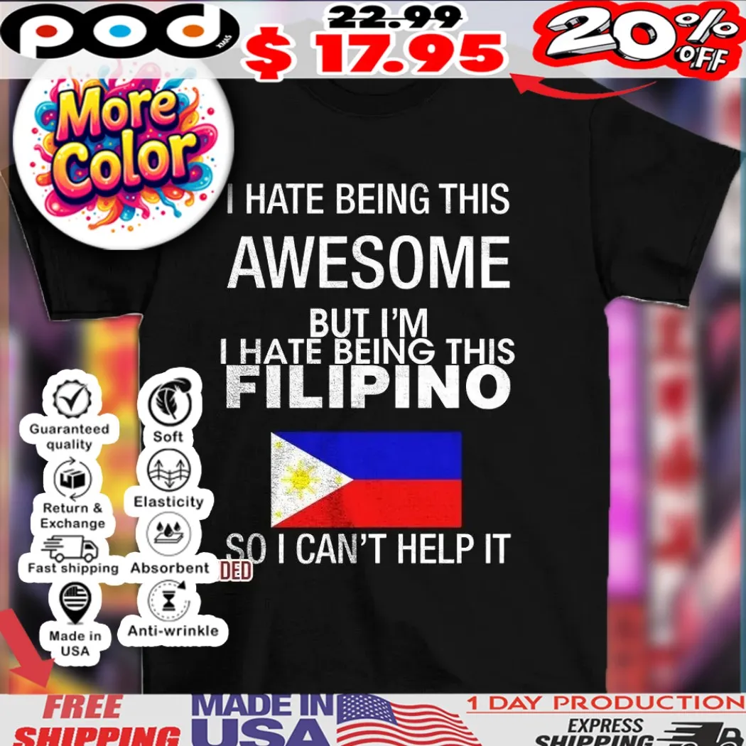 I hate being this awesome but I’m Filipino so I can’t help it flag shirt