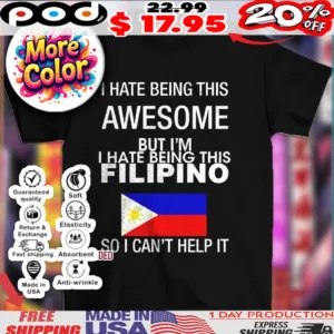 I hate being this awesome but I’m Filipino so I can’t help it flag shirt