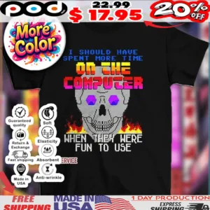 I should have spent more time on the computer when they were fun to use skull shirt