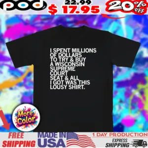 I spent millions of dollars to try and buy a Wisconsin Supreme Court Elon shirt