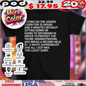 I spoke on the senate floor for 25 hours and 4 minutes without sitting down or going bathroom shirt