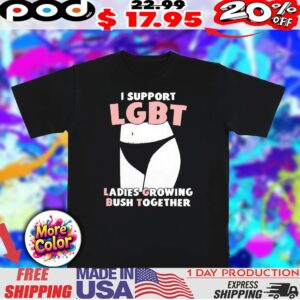 I support LGBT ladies growing bush together 2025 shirt