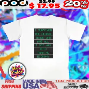 I survived the global trade war and all I got was this tanking economy shirt