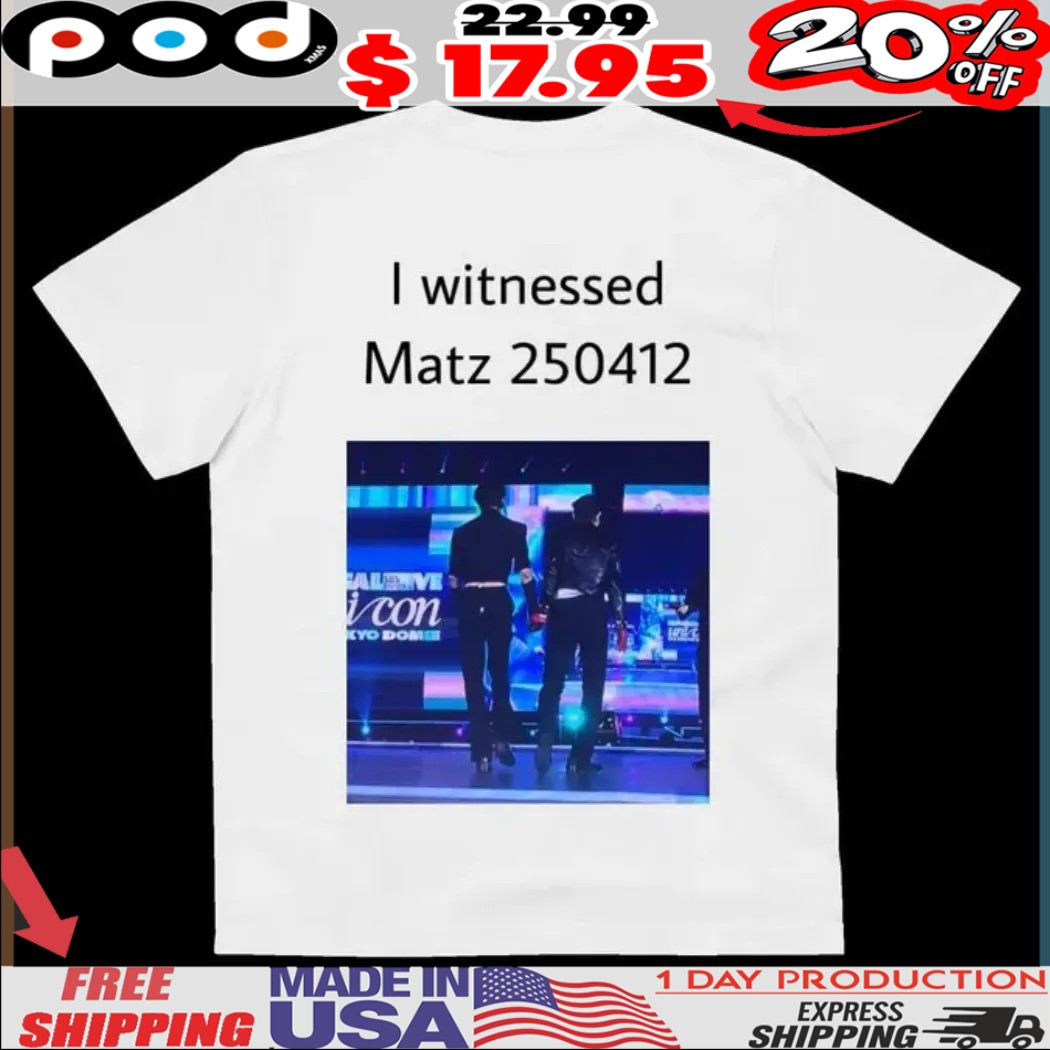 I witnessed Matz 250412 shirt I witnessed Matz 250412 shirt
