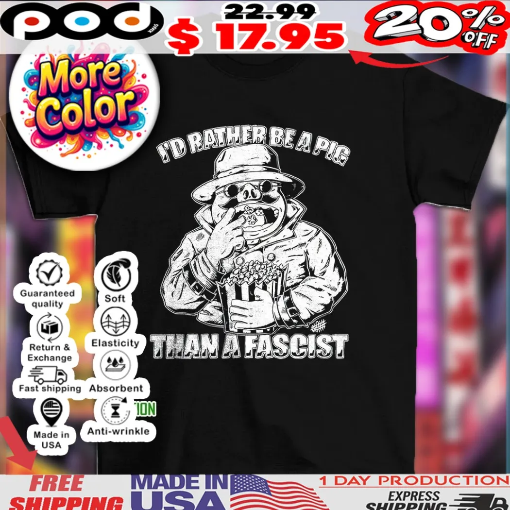 I’d rather be a pig than a fascist 2025 shirt