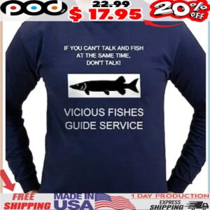 If You Can't Talk And Fish At The Same Time Don't Talk! Vicious Fishes Guide Service Shirt