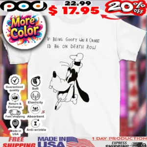 If being Goofy was a crime I’d be on death row shirt