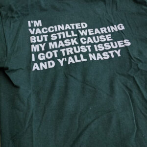 I’m Vaccinated But Still Wearing My Mask Cause I Got Trust Issues And Y’all Nasty Covid-19 Shirt