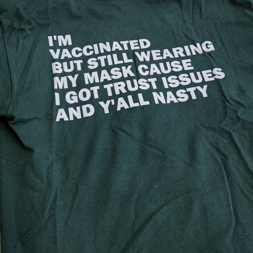 I’m Vaccinated But Still Wearing My Mask Cause I Got Trust Issues And Y’all Nasty Covid-19 Shirt
