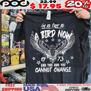 I'm As Free As Bird Now 1973 And This Bird You Cannot Change Shirt