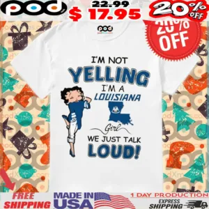 I'm Not Yelling I'm A Louisiana Girl We Just Talk Loud Shirt