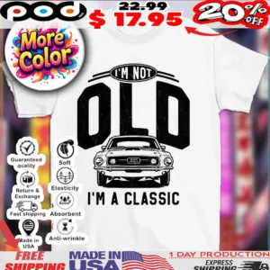 I’m not old I’m a classic 69 mustang car shirt