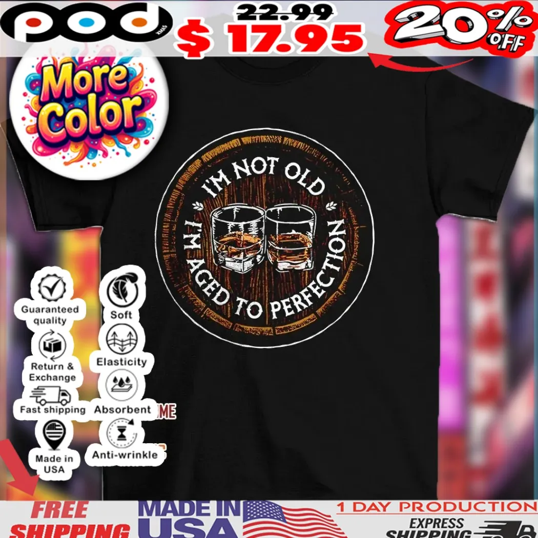 I’m not old i’m aged to perfection bourbon barrel alcohol shirt