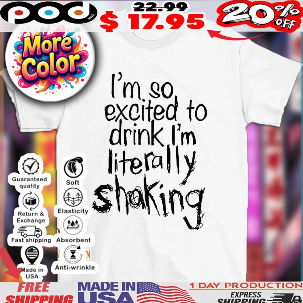 I’m so excited to drink I’m literally shaking 2025 shirt