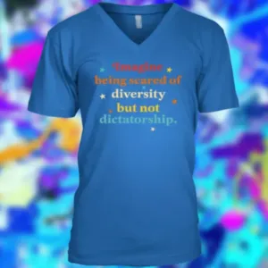 Imagine Being Scared Of Diversity But Not Dictatorship Shirt