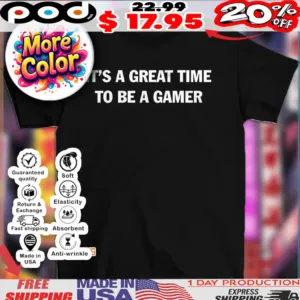 It’s a great time to be a gamer shirt