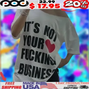 It's not your fucking business heart shirt