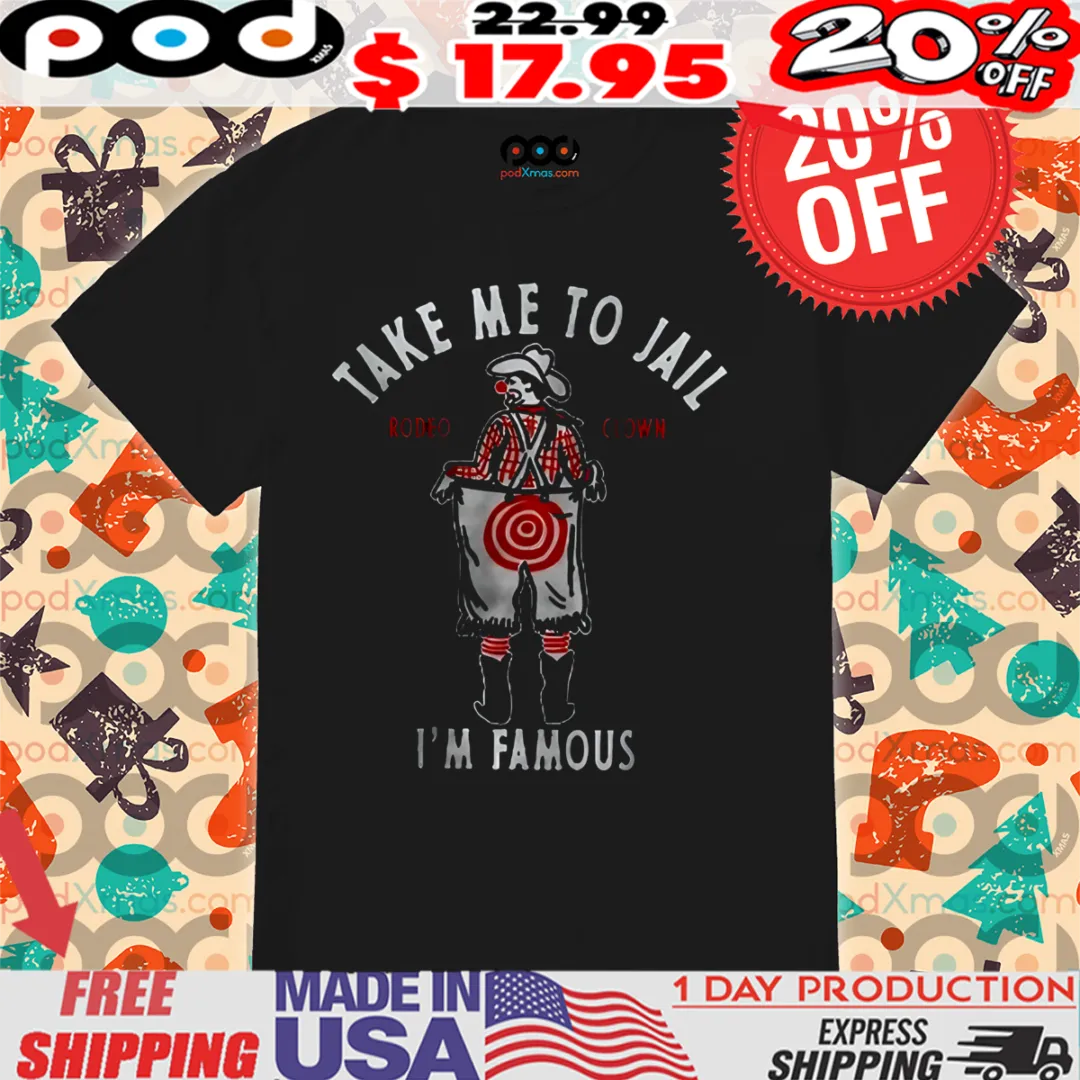 Rodeo Clown Take Me To Jail I'm Famous Shirt