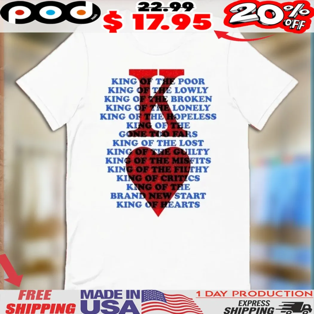 King Of Hearts King Of The Poor King Of The Lowly King Of The Broken King Over All Shirt King Of Hearts King Of The Poor King Of The Lowly King Of The Broken King Over All Shirt