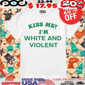 Kiss Me I'm White And Violent Shirt