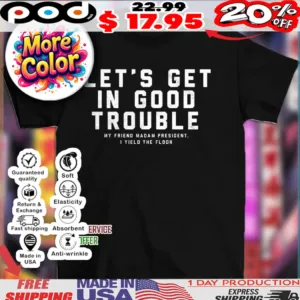 Let’s get in good trouble my friend madam president I yield floor shirt