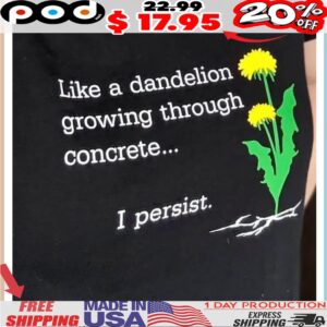 Like A Dandelion Growing Through Concrete I Persist Shirt