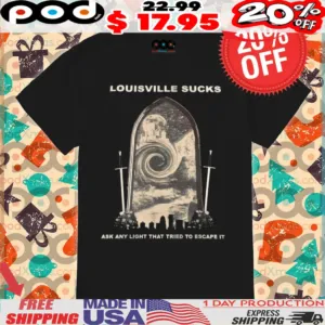 Louisville Sucks Ask Any Light That Tried To Escape It Shirt