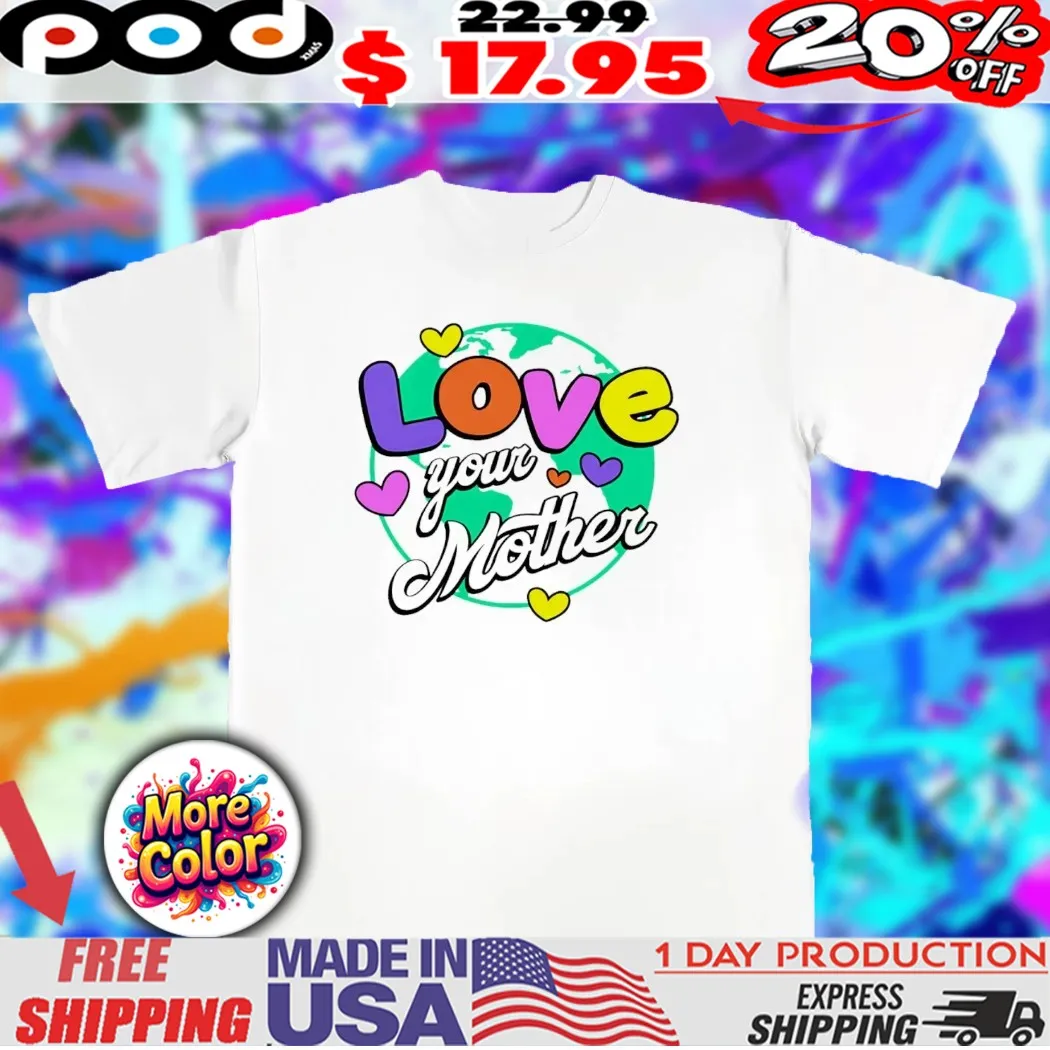 Love your mother heart earth shirt