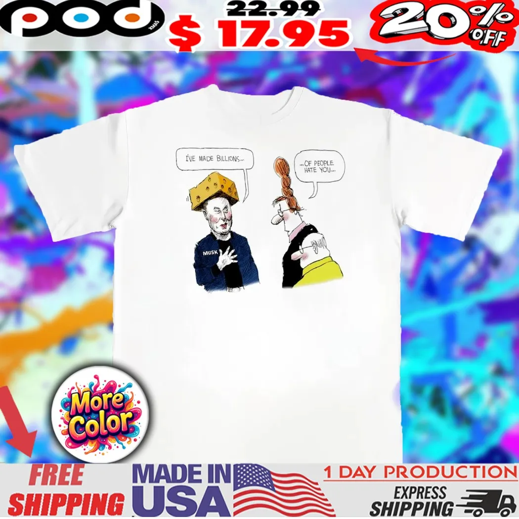 Musk cheese I’ve made billions of people hate you chat shirt