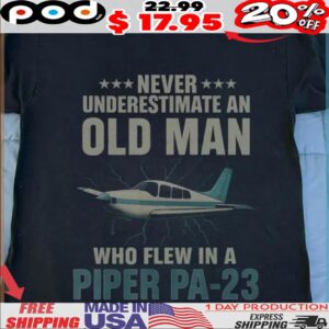 Never Underestimate An Old Man Who Flew In A Piper Pa-23 Shirt