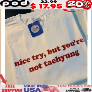 Nice Try, But You're Not Taehyung V BTS Shirt