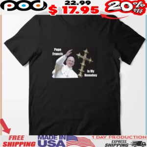 Pope Francis is My Homeboy RIP 1936 2025 Shirt
