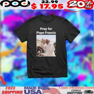 Pray For Pope Francis Rip Pope Francis 2025 Shirt